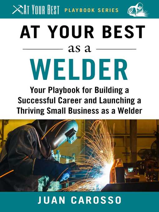 Title details for At Your Best as a Welder: Your Playbook for Building a Successful Career and Launching a Thriving Small Business as a Welder by Juan Carosso - Available
